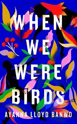 When We Were Birds: Winner of the OCM Bocas Prize for Caribbean Literature and the Author's Club First Novel Award 2023 - Ayanna Lloyd Banwo - cover