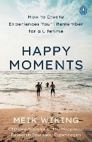 Happy Moments: How to Create Experiences You’ll Remember for a Lifetime - Meik Wiking - cover