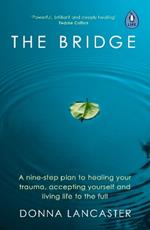 The Bridge: A nine-step plan to healing your trauma, accepting yourself and living life to the full