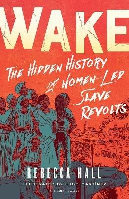 Wake: The Hidden History of Women-Led Slave Revolts - Rebecca Hall - cover