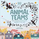 Animal Teams: How Amazing Animals Work Together in the Wild