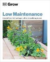 Grow Low Maintenance: Essential Know-how and Expert Advice for Gardening Success - Zia Allaway - cover