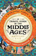 A Travel Guide to the Middle Ages: The World Through Medieval Eyes