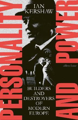 Personality and Power: Builders and Destroyers of Modern Europe - Ian Kershaw - cover