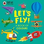 Pop-Up Vehicles: Let's Fly!: A Book of Colours