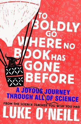 To Boldly Go Where No Book Has Gone Before: A Joyous Journey Through All of Science - Luke O'Neill - cover