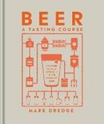 Beer A Tasting Course: A Flavour-Focused Approach to the World of Beer