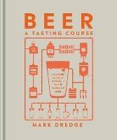 Beer A Tasting Course: A Flavour-Focused Approach to the World of Beer