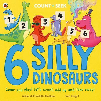 6 Silly Dinosaurs: a counting and number bonds picture book - Adam Guillain,Charlotte Guillain - cover