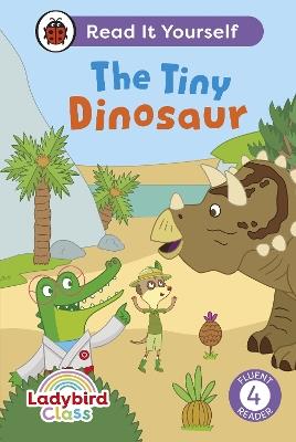 Ladybird Class The Tiny Dinosaur: Read It Yourself - Level 4 Fluent Reader - Ladybird - cover