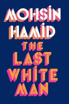 The Last White Man: The New York Times Bestseller 2022 - Mohsin Hamid - cover