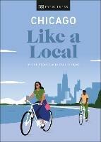 Chicago Like a Local: By the People Who Call It Home - DK Eyewitness,Amanda Finn,Meredith Paige Heil - cover