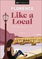 Florence Like a Local: By the People Who Call It Home - DK Eyewitness,Vincenzo D'Angelo,Mary Gray - cover