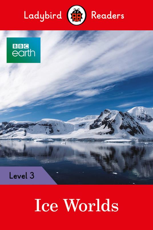 Ladybird Readers Level 3 - BBC Earth - Ice Worlds (ELT Graded Reader) - Ladybird - ebook