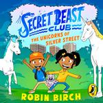 Secret Beast Club: The Unicorns of Silver Street