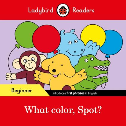 Ladybird Readers Beginner Level - Spot - What color, Spot? (ELT Graded Reader) - Ladybird - ebook
