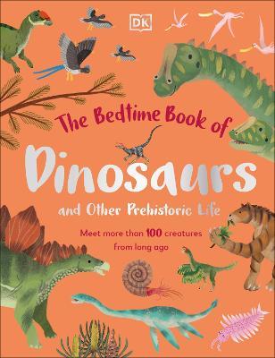 The Bedtime Book of Dinosaurs and Other Prehistoric Life: Meet More Than 100 Creatures From Long Ago - Dean Lomax - cover