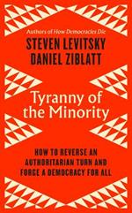 Tyranny of the Minority: How to Reverse an Authoritarian Turn, and Forge a Democracy for All