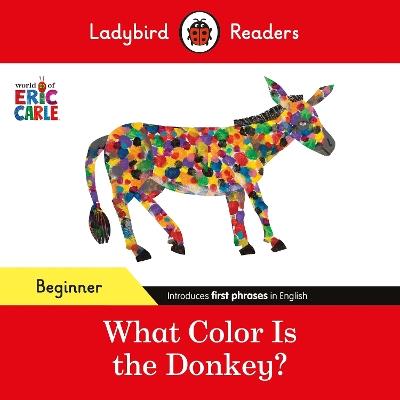 Ladybird Readers Beginner Level - Eric Carle - What Color Is The Donkey? (ELT Graded Reader) - Eric Carle,Ladybird - cover