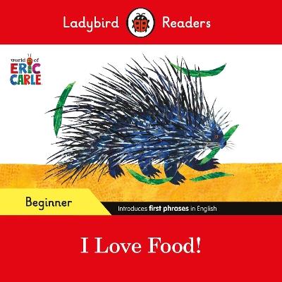 Ladybird Readers Beginner Level - Eric Carle - I Love Food! (ELT Graded Reader) - Eric Carle,Ladybird - cover