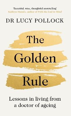 The Golden Rule: Lessons in living from a doctor of ageing - Lucy Pollock - cover