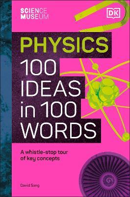 The Science Museum Physics 100 Ideas in 100 Words: A Whistle-Stop Tour of Key Concepts - David Sang - cover