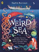 Weird Sea: Zombie Starfish, Underwater Aliens and Other Strange Tales of the Ocean