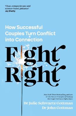 Fight Right: How Successful Couples Turn Conflict into Connection - John Schwartz Gottman,Julie Schwartz Gottman - cover