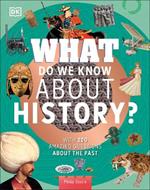 What Do We Know About History?: With 200 Amazing Questions About the Past