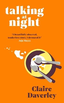 Talking at Night: 'A beautifully observed, tender love story. A bit like Normal People. I devoured it' JOJO MOYES - Claire Daverley - cover