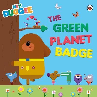 Hey Duggee: The Green Planet Badge - Hey Duggee - cover