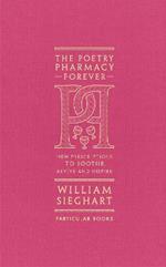 The Poetry Pharmacy Forever: New Prescriptions to Soothe, Revive and Inspire