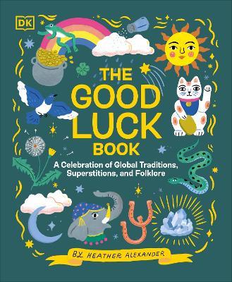 The Good Luck Book: A Celebration of Global Traditions, Superstitions, and Folklore - Heather Alexander - cover