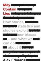 May Contain Lies: How Stories, Statistics and Studies Exploit Our Biases - And What We Can Do About It