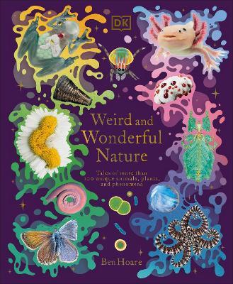 Weird and Wonderful Nature: Tales of More Than 100 Unique Animals, Plants, and Phenomena - Ben Hoare - cover