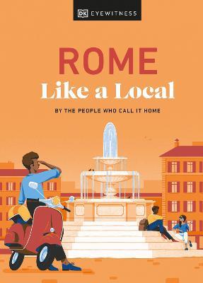 Rome Like a Local: By the People Who Call It Home - DK Eyewitness,Liza Karsemeijer,Emma Law - cover