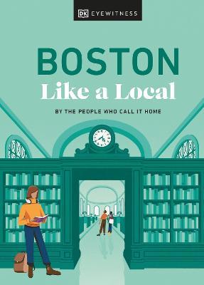 Boston Like a Local: By the People Who Call It Home - DK Eyewitness,Cathryn Haight,Meaghan Agnew - cover