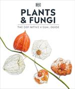 Plants and Fungi: The Definitive Visual Guide