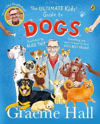 The Ultimate Kids’ Guide to Dogs: Everything you need to know to be a dog’s best friend - Graeme Hall - cover