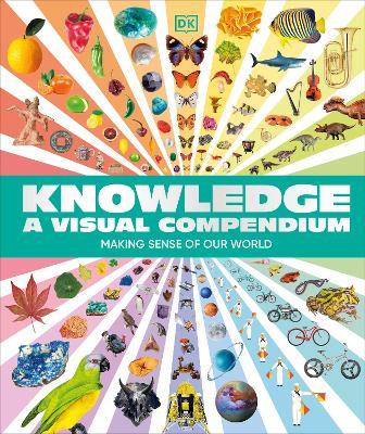 Knowledge A Visual Compendium: Making Sense of our World - DK - cover