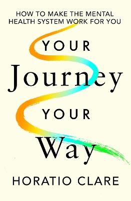 Your Journey, Your Way: How to Make the Mental Health System Work For You - Horatio Clare - cover