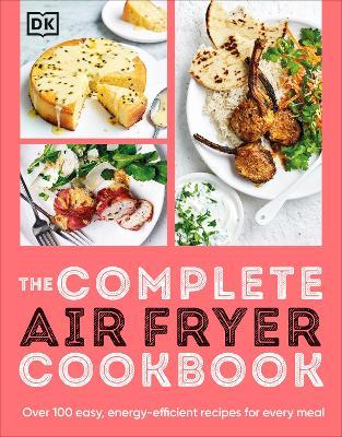 The Complete Air Fryer Cookbook: Over 100 Easy, Energy-efficient Recipes for Every Meal - DK - cover