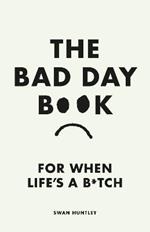 The Bad Day Book: For When Life is a B*tch