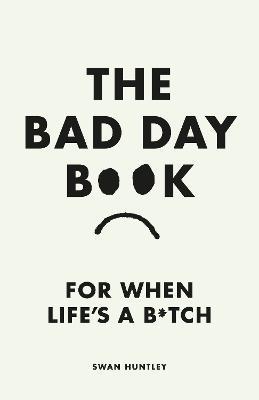 The Bad Day Book: For When Life is a B*tch - Swan Huntley - cover