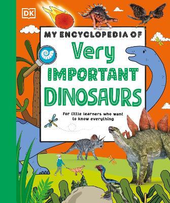 My Encyclopedia of Very Important Dinosaurs: For Little Dinosaur Lovers Who Want to Know Everything - DK - cover