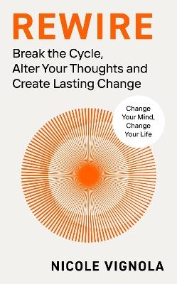 Rewire: Break the Cycle, Alter Your Thoughts and Create Lasting Change - Nicole Vignola - cover