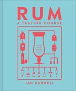 Rum A Tasting Course: A Flavour-Focused Approach to the World of Rum