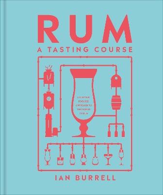 Rum A Tasting Course: A Flavour-Focused Approach to the World of Rum - Ian Burrell - cover