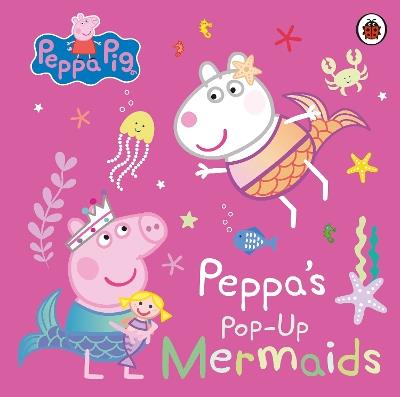 Peppa Pig: Peppa's Pop-Up Mermaids: A pop-up book - Peppa Pig - cover