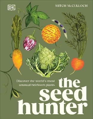 The Seed Hunter: Discover the World's Most Unusual Heirloom Plants - Mitch McCulloch - cover